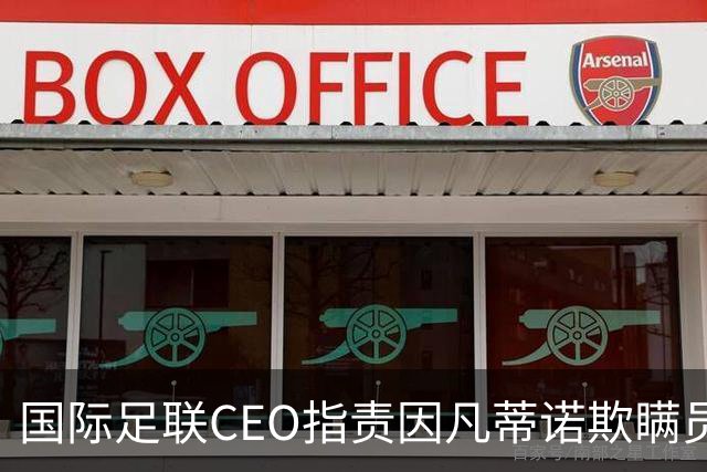 国际足联CEO指责因凡蒂诺欺瞒员工：反对出售世界杯