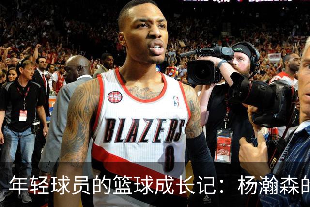 年轻球员的篮球成长记：杨瀚森的蜕变之路